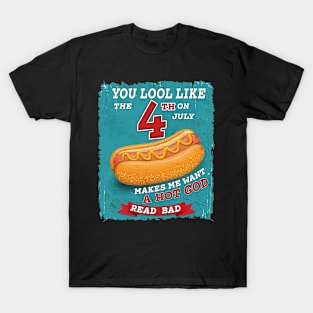 You Look Like 4th Of July Makes Me Want A Hot Dog Real Bad T-Shirt